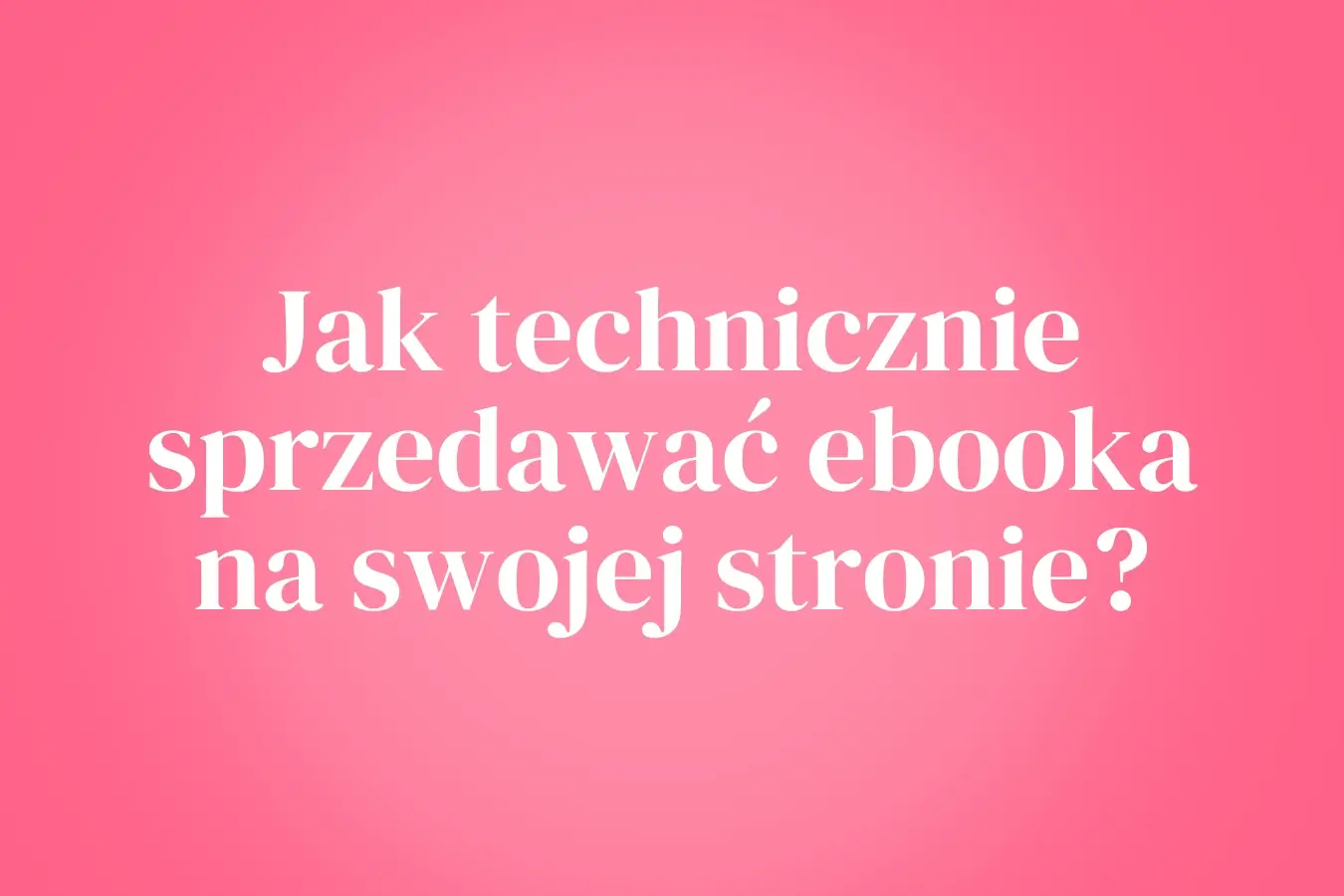 Jak technicznie sprzedawać ebooka na swojej stronie