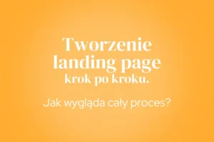 Tworzenie landing page krok po kroku. Jak wyglada caly proces