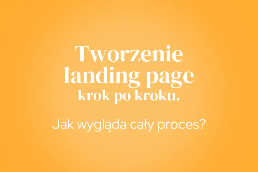 Tworzenie landing page krok po kroku. Jak wyglada caly proces